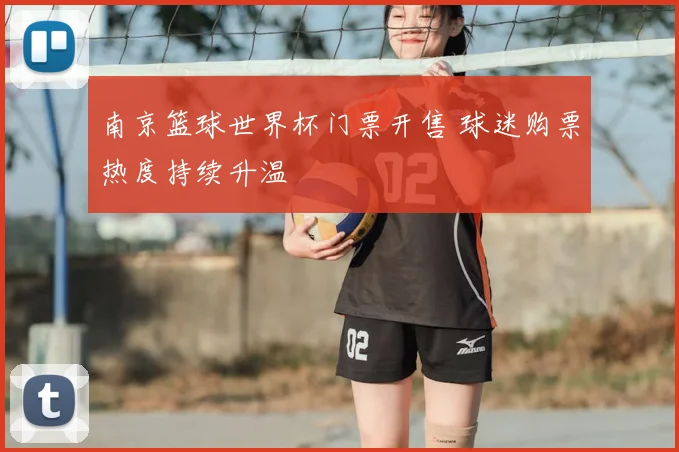 南京篮球世界杯门票开售 球迷购票热度持续升温