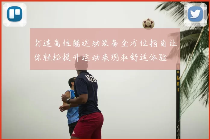 打造高性能运动装备全方位指南让你轻松提升运动表现和舒适体验