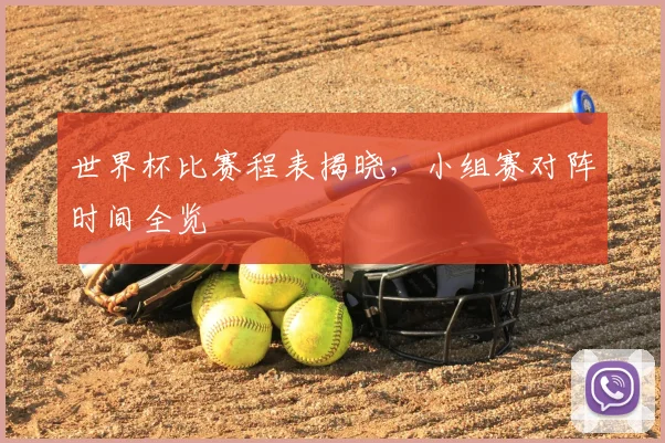 世界杯比赛程表揭晓,小组赛对阵时间全览
