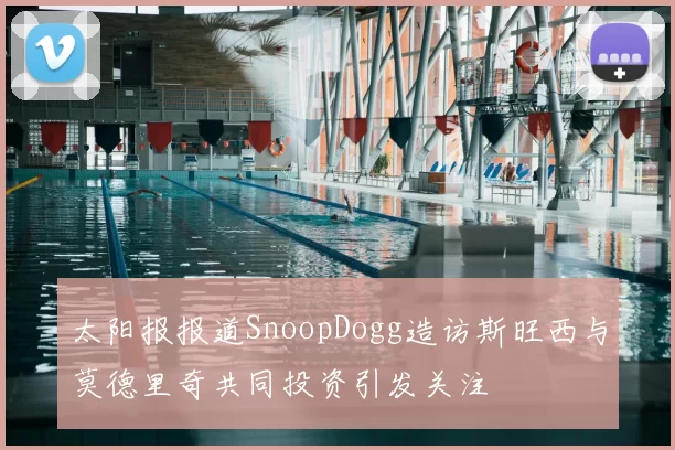 太阳报报道SnoopDogg造访斯旺西与莫德里奇共同投资引发关注