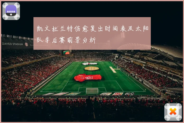 凯文杜兰特伤愈复出时间表及太阳队季后赛前景分析