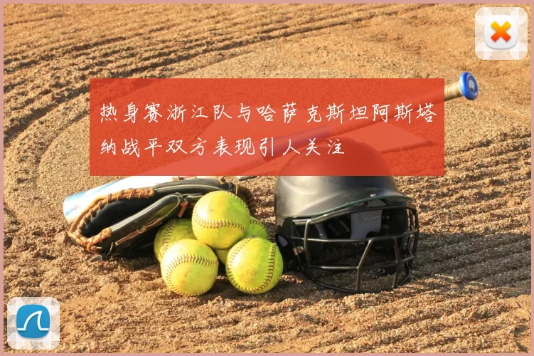 热身赛浙江队与哈萨克斯坦阿斯塔纳战平双方表现引人关注