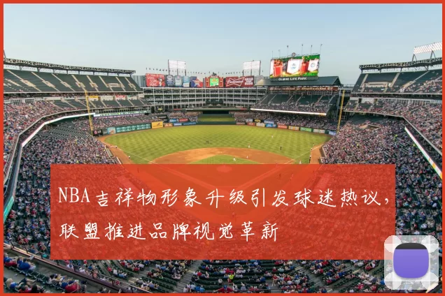 NBA吉祥物形象升级引发球迷热议，联盟推进品牌视觉革新