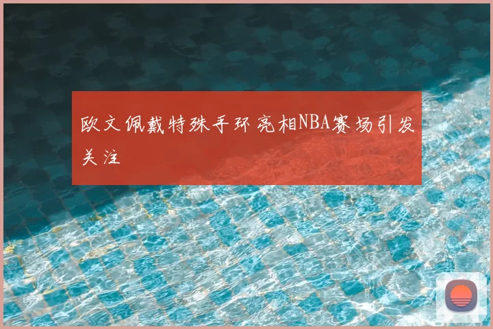 欧文佩戴特殊手环亮相NBA赛场引发关注