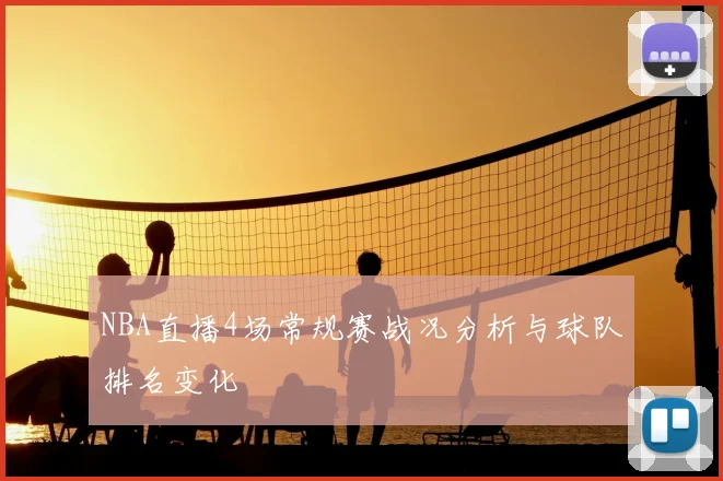 NBA直播4场常规赛战况分析与球队排名变化