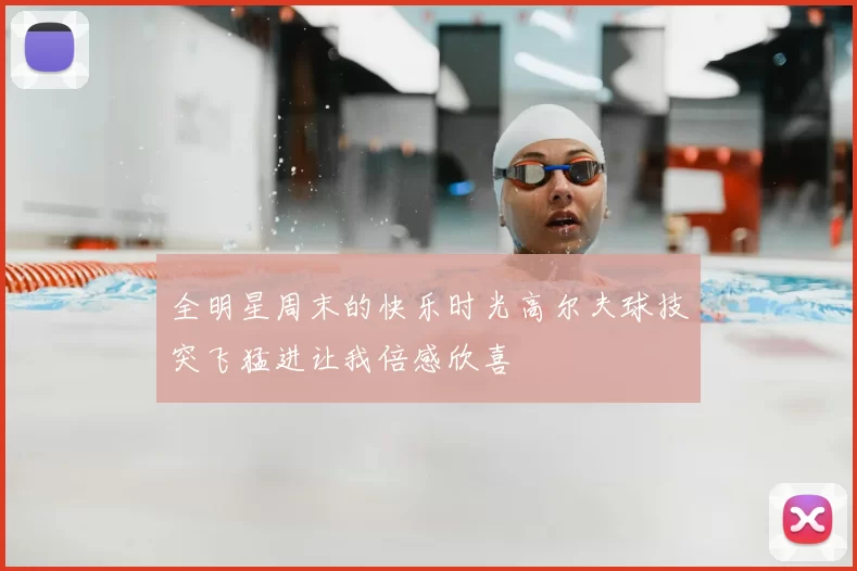 全明星周末的快乐时光高尔夫球技突飞猛进让我倍感欣喜