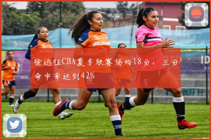 徐远征CBA夏季联赛场均18分，三分命中率达到42%